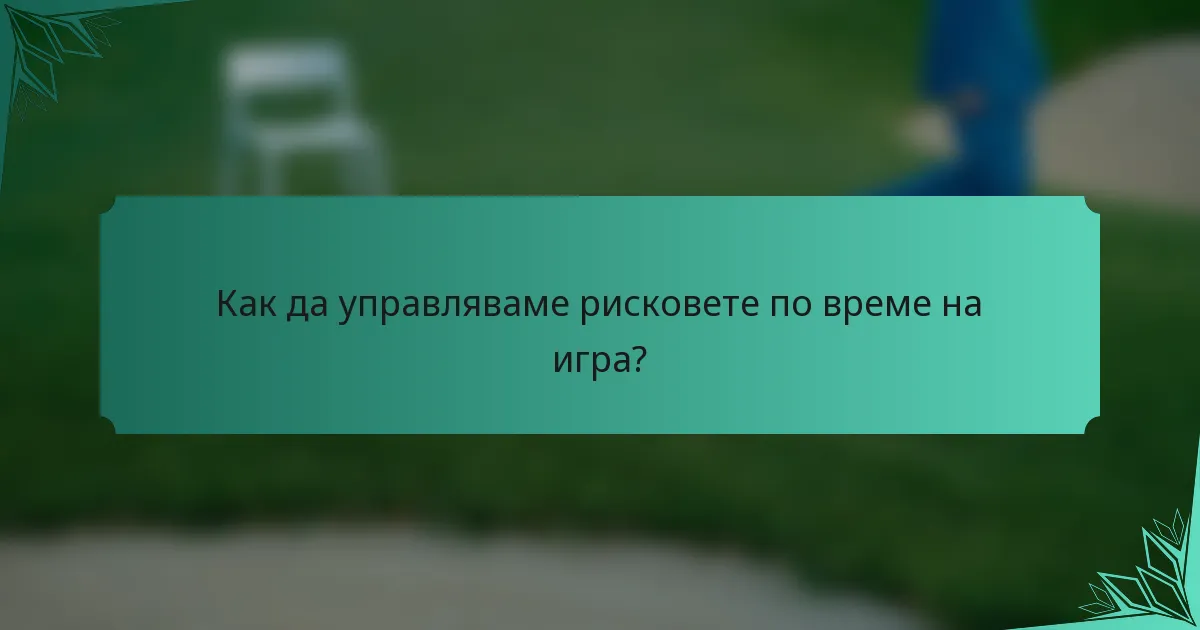 Как да управляваме рисковете по време на игра?