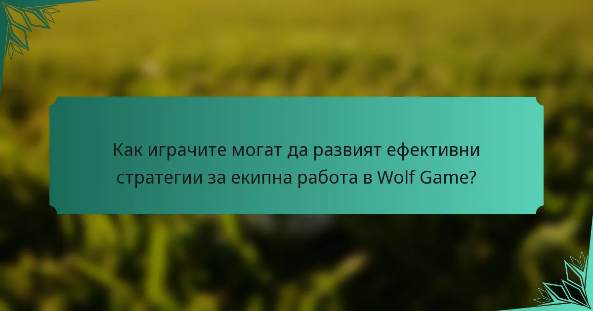 Как играчите могат да развият ефективни стратегии за екипна работа в Wolf Game?