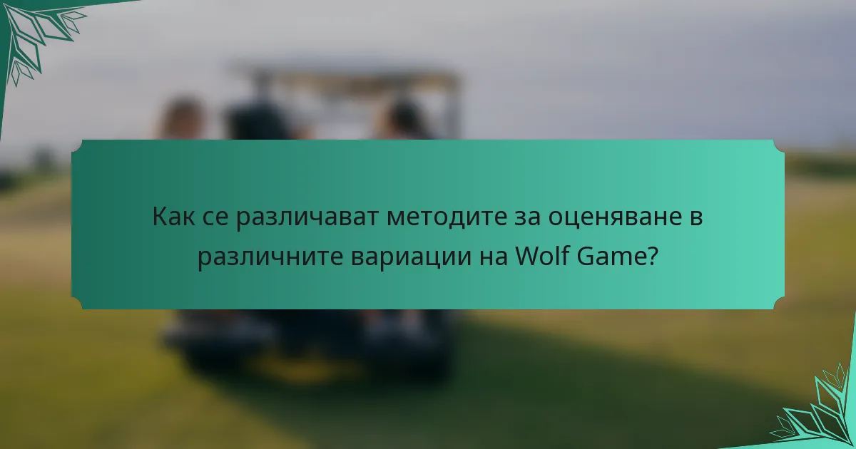 Как се различават методите за оценяване в различните вариации на Wolf Game?
