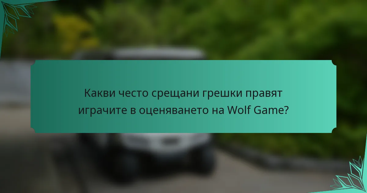 Какви често срещани грешки правят играчите в оценяването на Wolf Game?