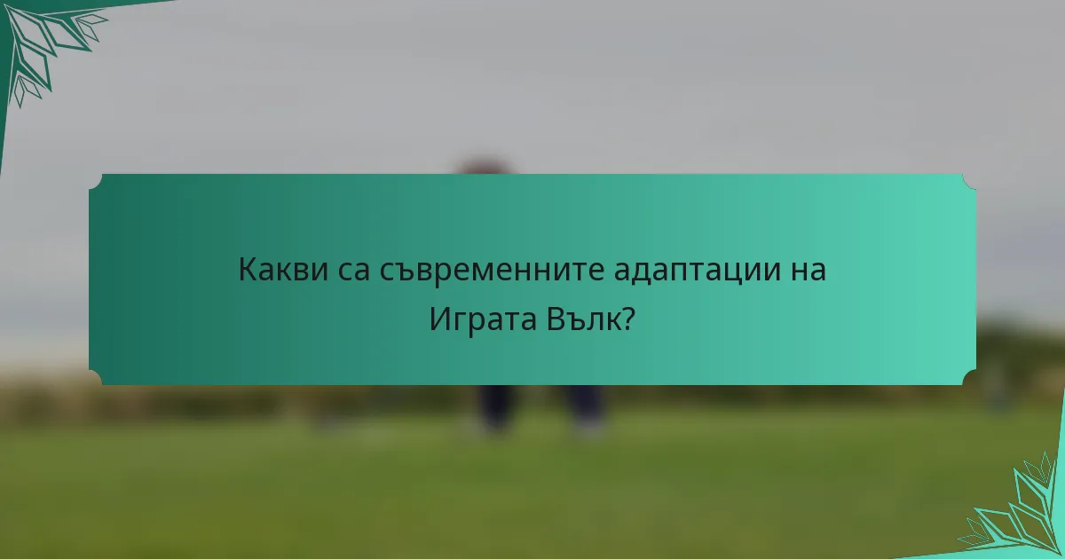 Какви са съвременните адаптации на Играта Вълк?