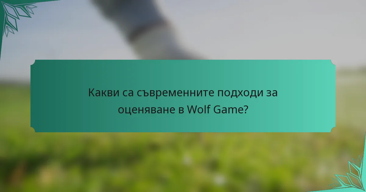 Какви са съвременните подходи за оценяване в Wolf Game?