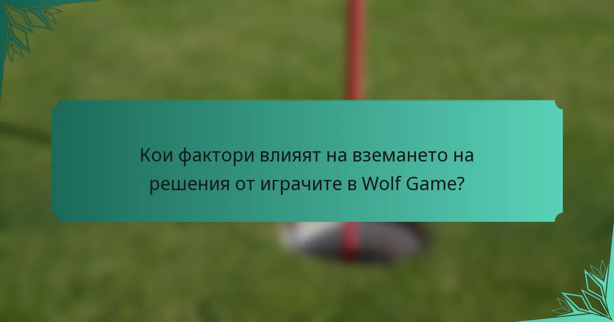 Кои фактори влияят на вземането на решения от играчите в Wolf Game?