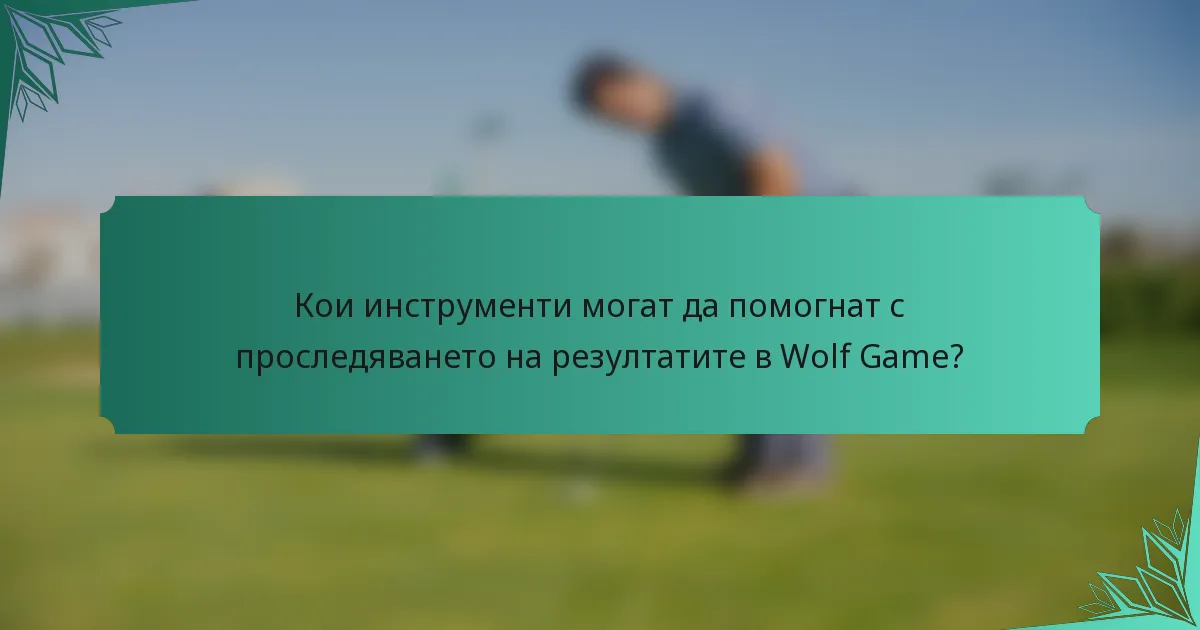Кои инструменти могат да помогнат с проследяването на резултатите в Wolf Game?