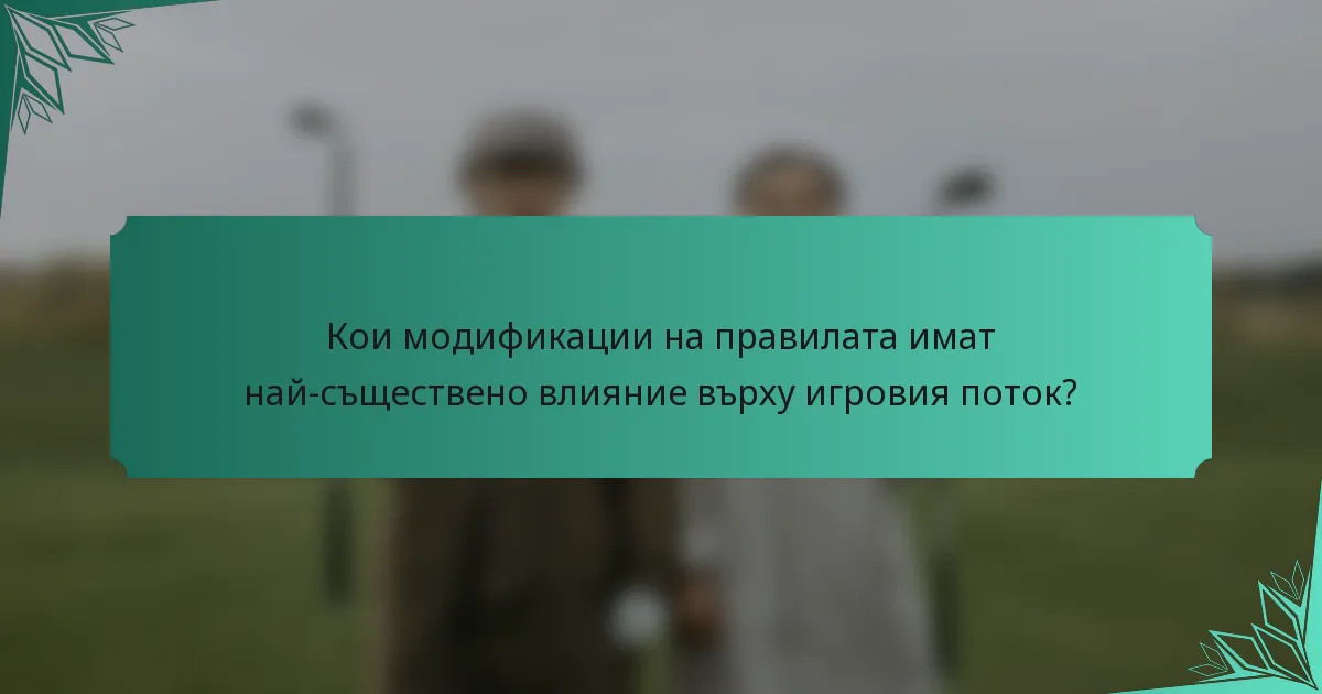 Кои модификации на правилата имат най-съществено влияние върху игровия поток?