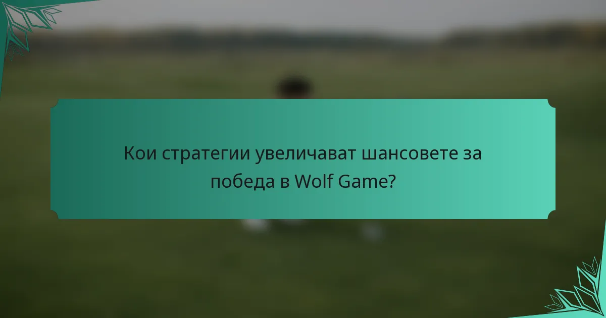 Кои стратегии увеличават шансовете за победа в Wolf Game?